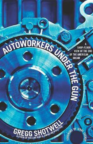 Cover image for Autoworkers Under The Gun: A Shop-Floor View of the End of the American Dream