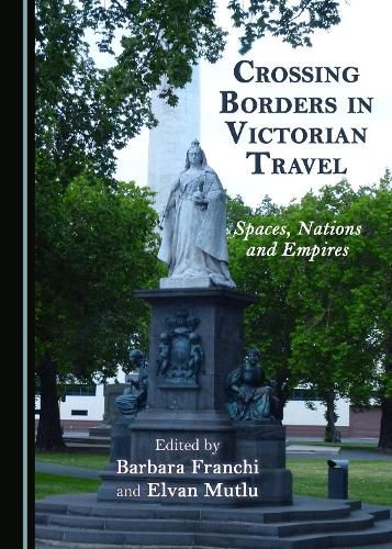 Cover image for Crossing Borders in Victorian Travel: Spaces, Nations and Empires