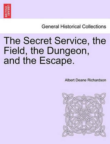 Cover image for The Secret Service, the Field, the Dungeon, and the Escape.