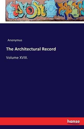 Cover image for The Architectural Record: Volume XVIII.