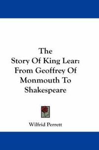 Cover image for The Story of King Lear: From Geoffrey of Monmouth to Shakespeare