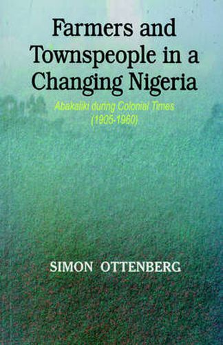 Cover image for Farmers and Townspeople in a Changing Nigeria: Abakaliki During Colonial Times (1905-1960)