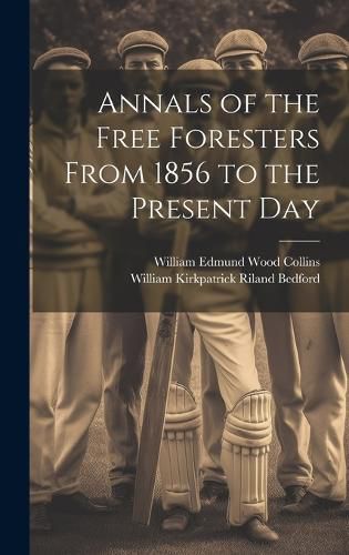 Cover image for Annals of the Free Foresters From 1856 to the Present Day