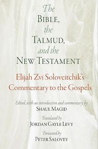 Cover image for The Bible, the Talmud, and the New Testament: Elijah Zvi Soloveitchik's Commentary to the Gospels