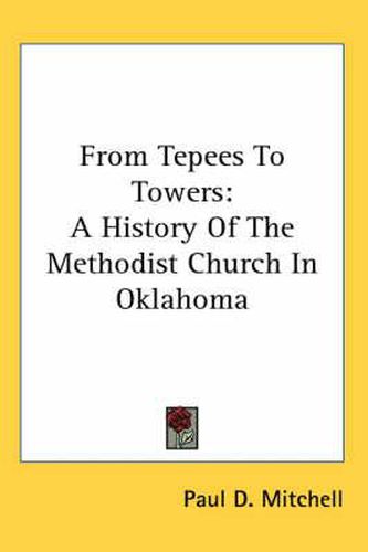 Cover image for From Tepees to Towers: A History of the Methodist Church in Oklahoma