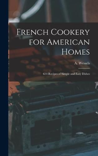 Cover image for French Cookery for American Homes: 634 Recipes of Simple and Easy Dishes