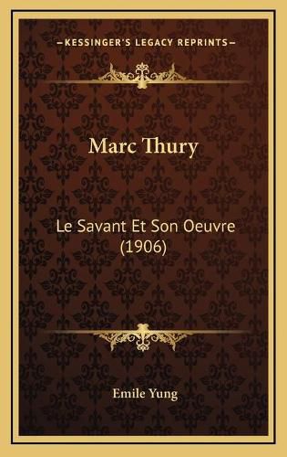 Marc Thury: Le Savant Et Son Oeuvre (1906)