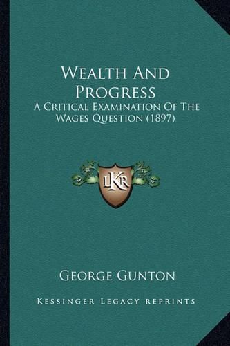 Cover image for Wealth and Progress: A Critical Examination of the Wages Question (1897)