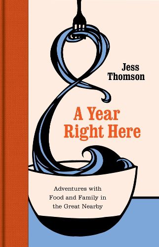 Cover image for A Year Right Here: Adventures with Food and Family in the Great Nearby