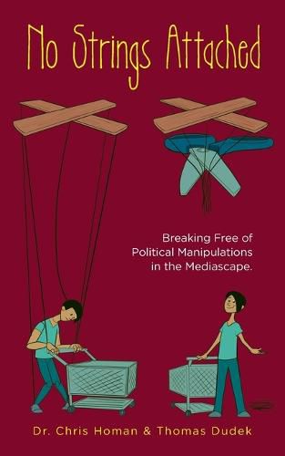 Cover image for No Strings Attached: How to Break Free of Political Manipulations in the Mediascape