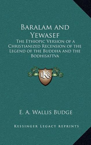 Baralam and Yewasef: The Ethiopic Version of a Christianized Recension of the Legend of the Buddha and the Bodhisattva