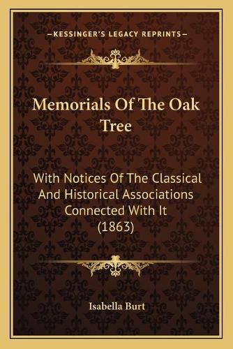 Cover image for Memorials of the Oak Tree: With Notices of the Classical and Historical Associations Connected with It (1863)
