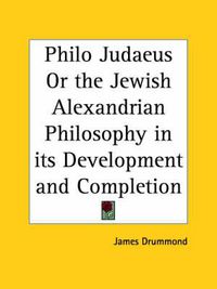 Cover image for Philo Judaeus or the Jewish Alexandrian Philosophy in Its Development and Completion (1888)