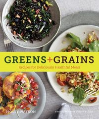 Cover image for Greens + Grains: Recipes for Deliciously Healthful Meals