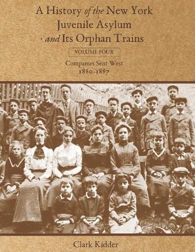 Cover image for A History of the New York Juvenile Asylum and Its Orphan Trains: Volume Four: Companies Sent West (1880-1887)