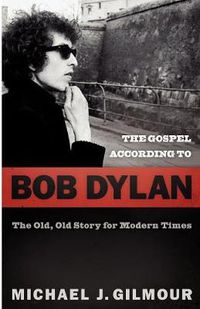 Cover image for The Gospel according to Bob Dylan: The Old, Old Story of Modern Times