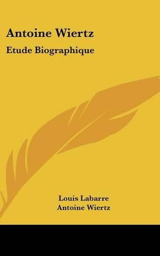 Antoine Wiertz: Etude Biographique: Avec Les Lettres de L'Artiste Et La Photographie Du Patrocle (1866)