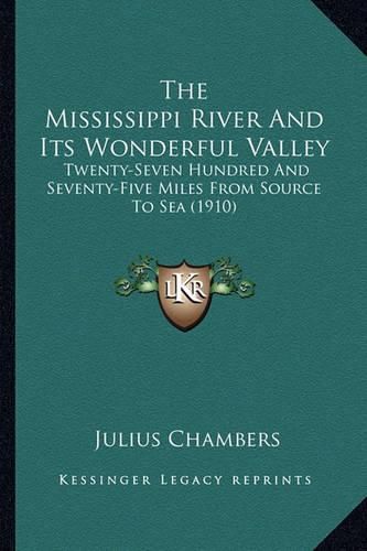 Cover image for The Mississippi River and Its Wonderful Valley: Twenty-Seven Hundred and Seventy-Five Miles from Source to Sea (1910)