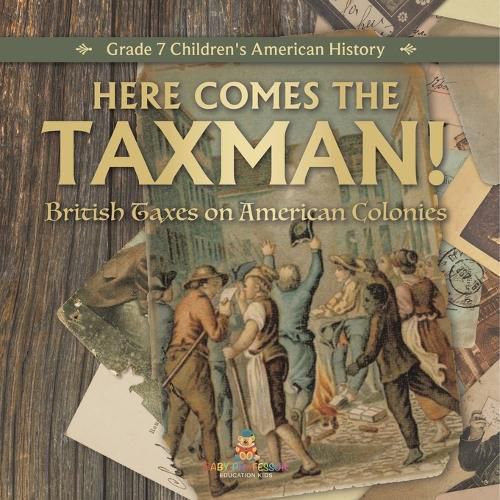 Here Comes the Taxman! British Taxes on American Colonies Grade 7 Children's American History