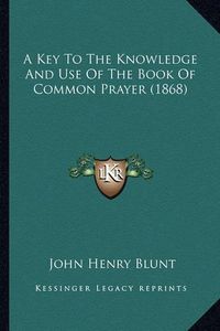 Cover image for A Key to the Knowledge and Use of the Book of Common Prayer (1868)