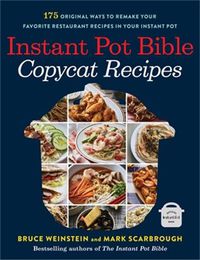 Cover image for Instant Pot Bible: Copycat Recipes: 175 Original Ways to Remake Your Favorite Restaurant Recipes in Your Instant Pot