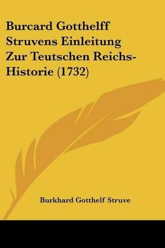 Cover image for Burcard Gotthelff Struvens Einleitung Zur Teutschen Reichs-Historie (1732)