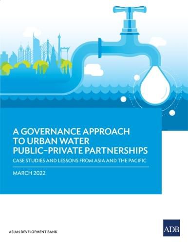 Cover image for A Governance Approach to Urban Water Public-Private Partnerships: Case Studies and Lessons from Asia and the Pacific