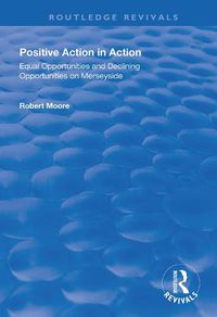 Cover image for Positive Action in Action: Equal Opportunities and Declining Opportunities on Merseyside