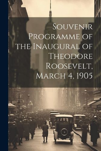 Souvenir Programme of the Inaugural of Theodore Roosevelt, March 4, 1905