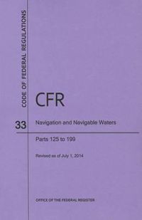 Cover image for Code of Federal Regulations Title 33, Navigation and Navigable Waters, Parts 125-199, 2014