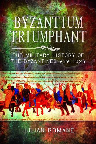 Cover image for Byzantium Triumphant: The Military History of the Byzantines, 959-1025