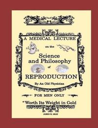 Cover image for A Medical Lecture on the Science and Philosophy of Reproduction, by an Old Physician