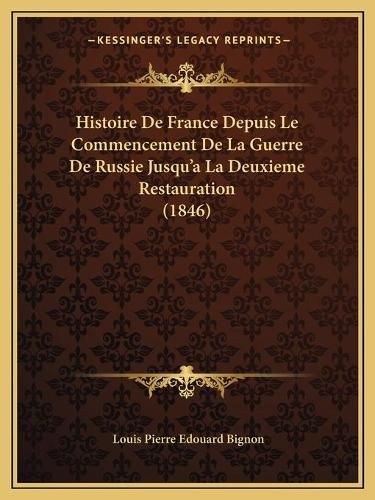 Histoire de France Depuis Le Commencement de La Guerre de Russie Jusqu'a La Deuxieme Restauration (1846)