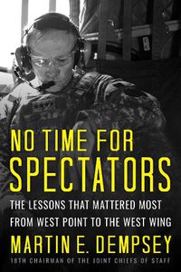 Cover image for No Time For Spectators: The Lessons That Mattered Most From West Point To The West Wing