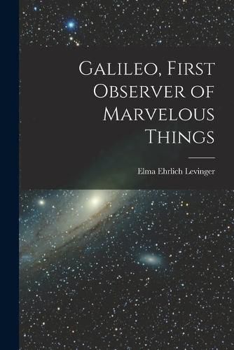 Cover image for Galileo, First Observer of Marvelous Things
