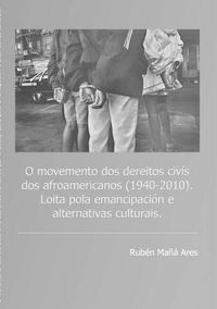 Cover image for O Movemento DOS Dereitos Civis DOS Afroamericanos (1940 - 2010). Loita Pola Emancipacion e Alternativas Culturais.