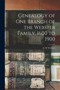 Cover image for Genealogy of One Branch of the Webster Family, 1600 to 1900