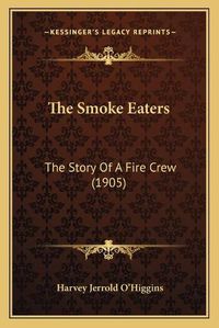 Cover image for The Smoke Eaters: The Story of a Fire Crew (1905)