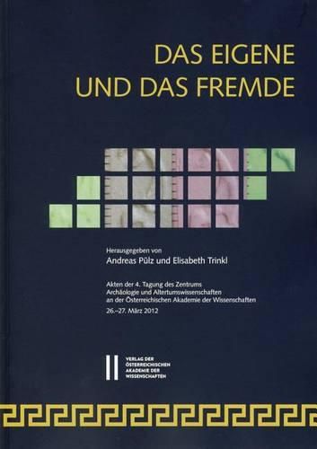 Cover image for Das Eigene Und Das Fremde: Akten Der 4. Tagung Des Zentrums Archaologie Und Altertumswissenschaften an Der Osterreichischen Akademie Der Wissenschaften, 26.-27. Marz 2012