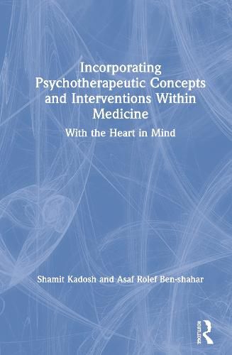 Cover image for Incorporating Psychotherapeutic Concepts and Interventions Within Medicine: With the Heart in Mind