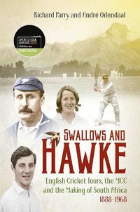 Cover image for Swallows and Hawke: England's Cricket Tourists, MCC and the Making of South Africa 1888-1968