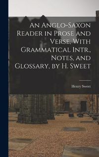 Cover image for An Anglo-Saxon Reader in Prose and Verse, With Grammatical Intr., Notes, and Glossary, by H. Sweet