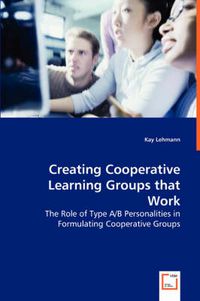 Cover image for Creating Cooperative Learning Groups that Work - The Role of Type A/B Personalities in Formulating Cooperative Groups