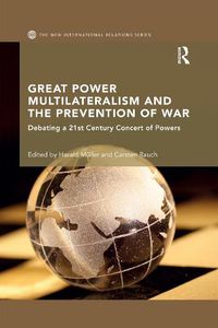 Cover image for Great Power Multilateralism and the Prevention of War: Debating a 21st Century Concert of Powers