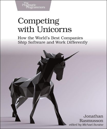 Cover image for Competing with Unicorns: How the World's Best Companies Ship Software and Work Differently