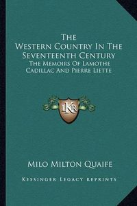 Cover image for The Western Country in the Seventeenth Century: The Memoirs of Lamothe Cadillac and Pierre Liette