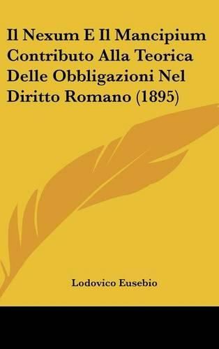 Cover image for Il Nexum E Il Mancipium Contributo Alla Teorica Delle Obbligazioni Nel Diritto Romano (1895)