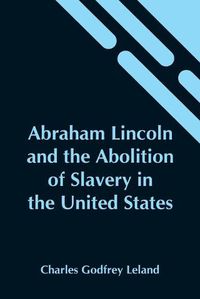 Cover image for Abraham Lincoln And The Abolition Of Slavery In The United States