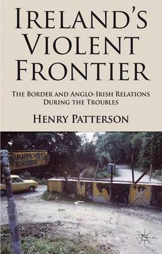 Cover image for Ireland's Violent Frontier: The Border and Anglo-Irish Relations During the Troubles