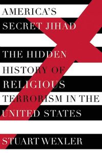 Cover image for America's Secret Jihad: The Hidden History of Religious Terrorism in the United Stat